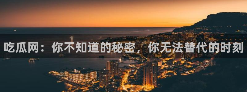 黑料热点新闻：吃瓜网：你不知道的秘密，你无法替代的时刻